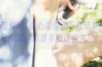 真心建议你下载苹果版免费吃瓜网，瓜皮多到让你失控！
