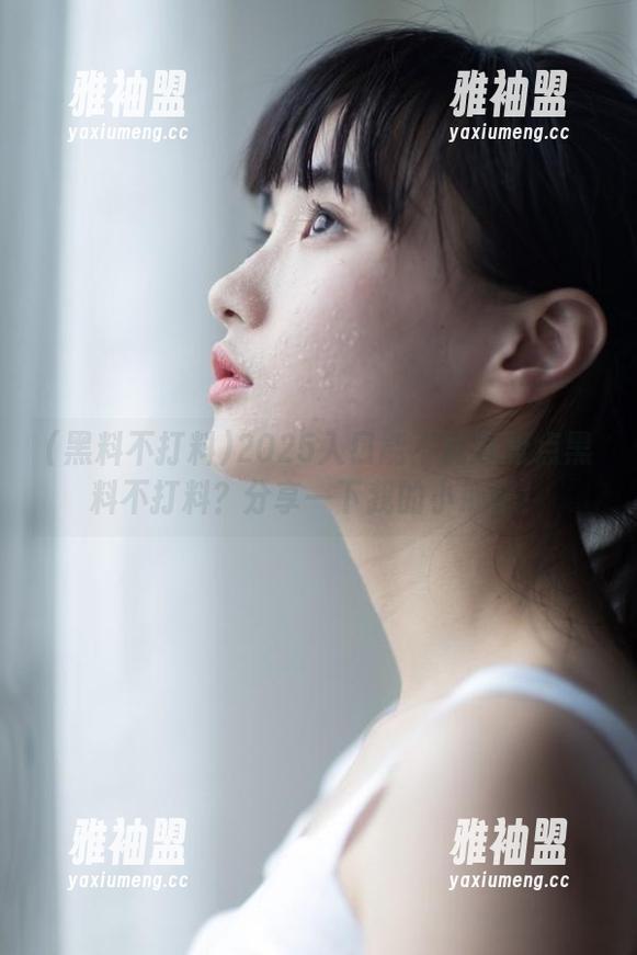 黑料不打料 2025入口能不能再扯点黑料不打料?分享一下我的小心思!