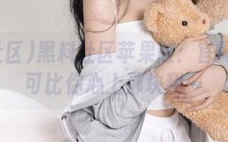 黑料社区苹果版：官网上的瓜可比你心上那块甜…